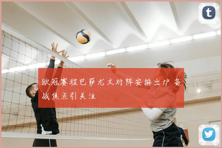 欧冠赛程巴萨尤文对阵安排出炉 备战焦点引关注