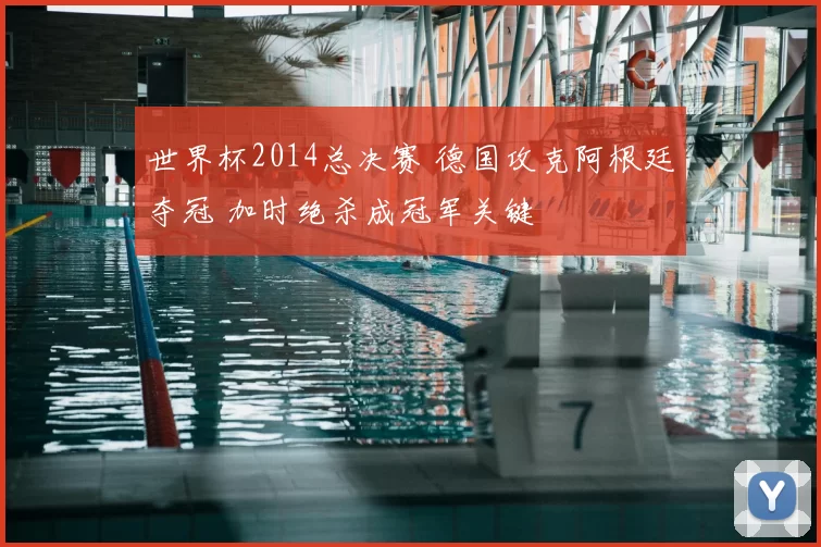 世界杯2014总决赛 德国攻克阿根廷夺冠 加时绝杀成冠军关键