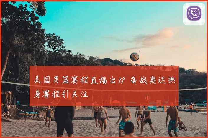 美国男篮赛程直播出炉 备战奥运热身赛程引关注