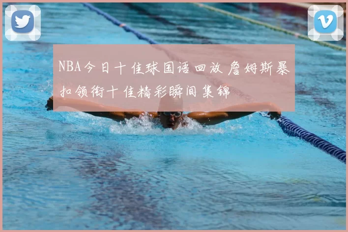 NBA今日十佳球国语回放 詹姆斯暴扣领衔十佳精彩瞬间集锦