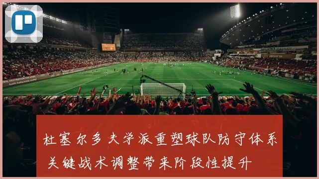 杜塞尔多夫学派重塑球队防守体系 关键战术调整带来阶段性提升