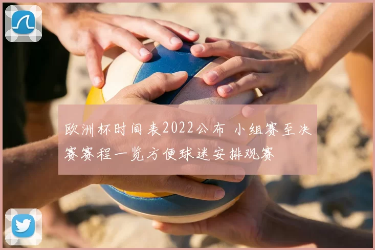 欧洲杯时间表2022公布 小组赛至决赛赛程一览方便球迷安排观赛