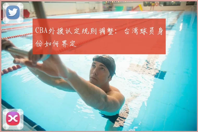 CBA外援认定规则调整:台湾球员身份如何界定